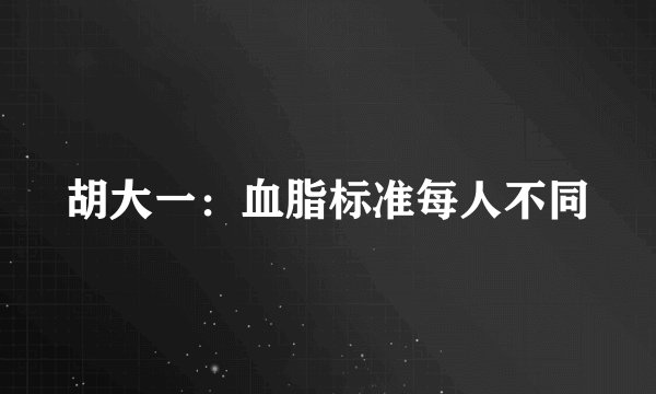 胡大一:血脂标准每人不同
