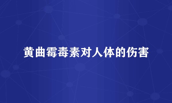 黄曲霉毒素对人体的伤害