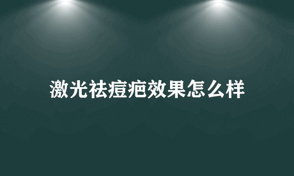 激光祛痘疤效果怎么样