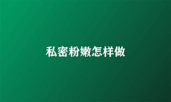私密粉嫩怎样做