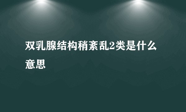 双乳腺结构稍紊乱2类是什么意思
