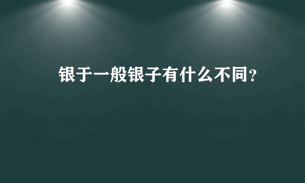 僰银于一般银子有什么不同？