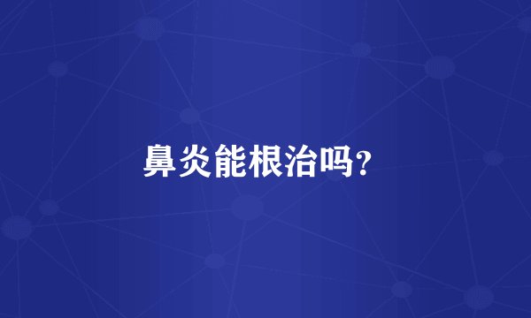 鼻炎能根治吗？