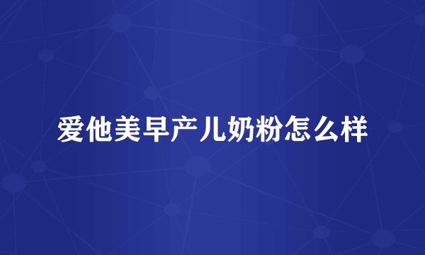 爱他美早产儿奶粉怎么样