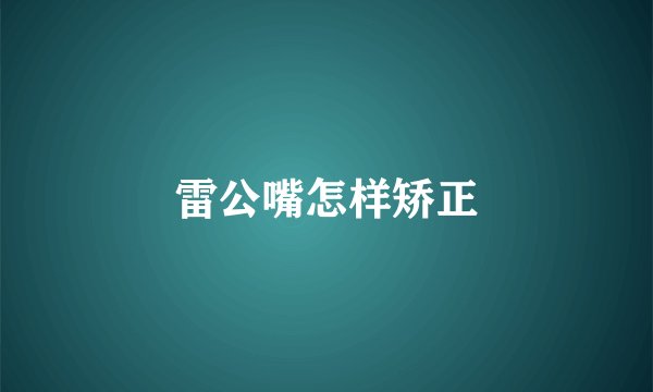 雷公嘴怎样矫正