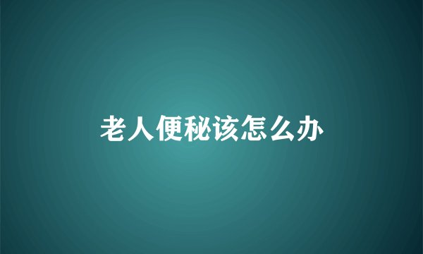 老人便秘该怎么办