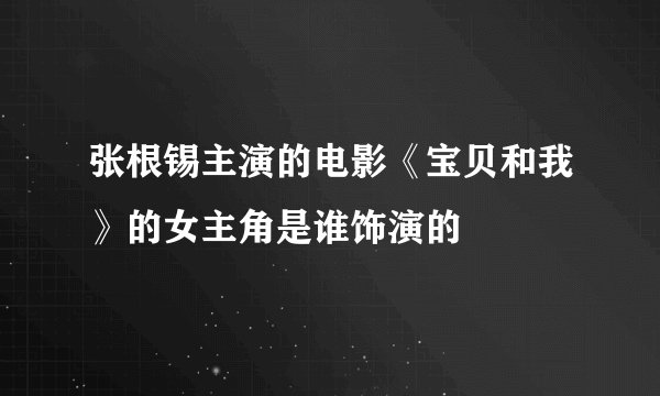 张根锡主演的电影《宝贝和我》的女主角是谁饰演的