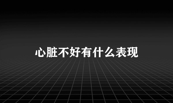 心脏不好有什么表现
