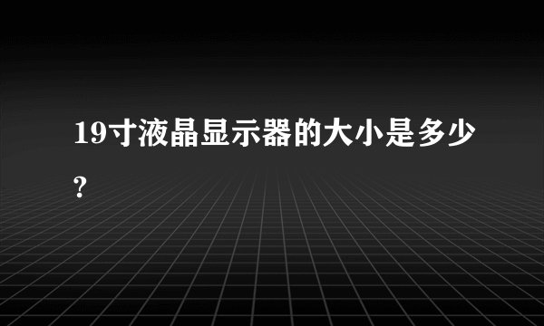 19寸液晶显示器的大小是多少?