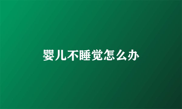 婴儿不睡觉怎么办