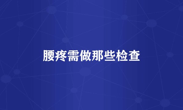 腰疼需做那些检查