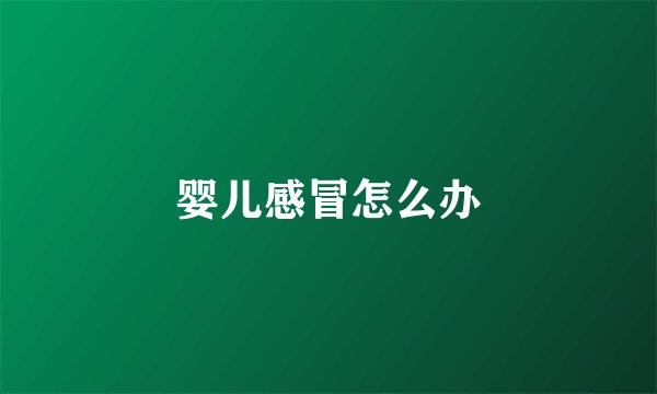 婴儿感冒怎么办