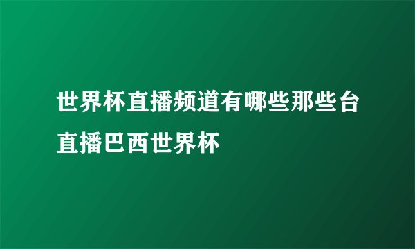 世界杯直播频道有哪些那些台直播巴西世界杯