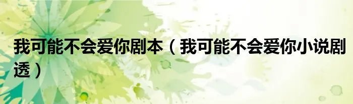 我可能不会爱你剧本（我可能不会爱你小说剧透）