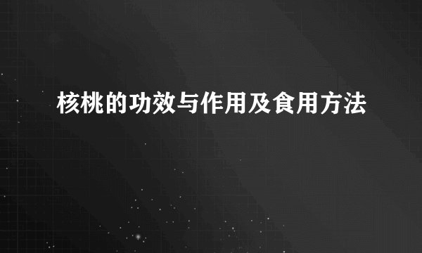 核桃的功效与作用及食用方法
