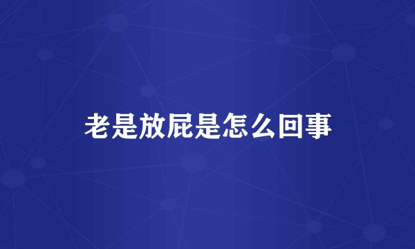 老是放屁是怎么回事