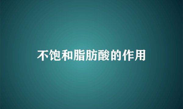 不饱和脂肪酸的作用
