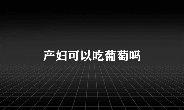 产妇可以吃葡萄吗