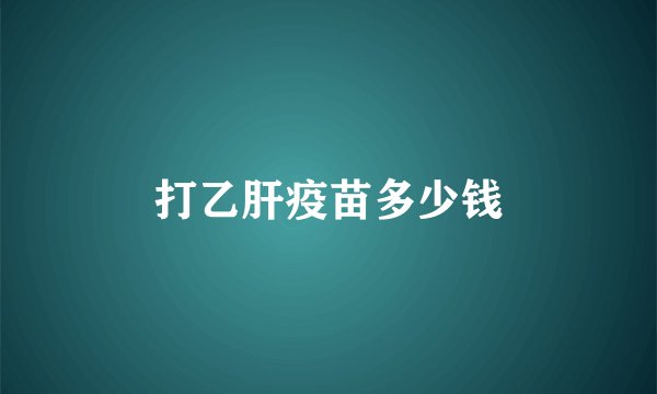 打乙肝疫苗多少钱