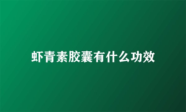 虾青素胶囊有什么功效