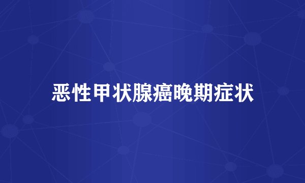 恶性甲状腺癌晚期症状