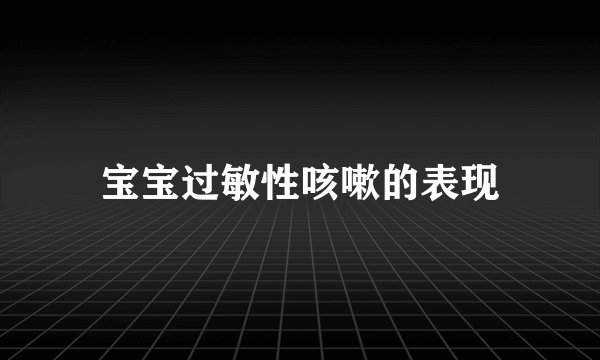 宝宝过敏性咳嗽的表现