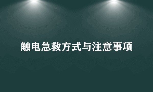 触电急救方式与注意事项