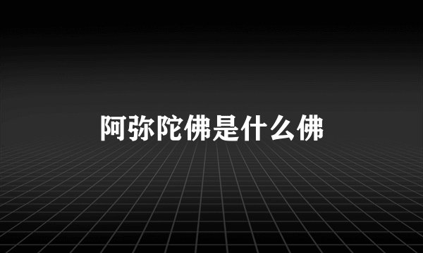 阿弥陀佛是什么佛