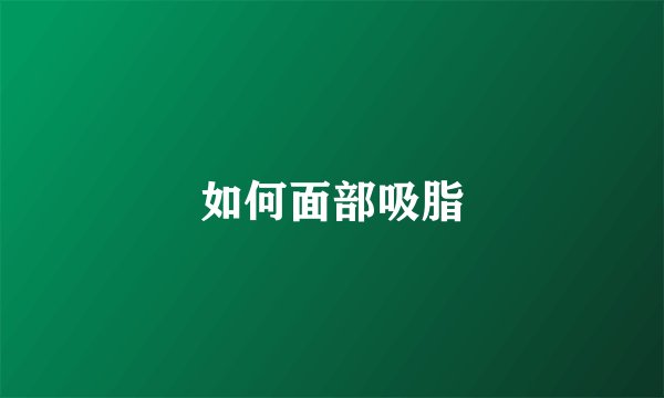 如何面部吸脂