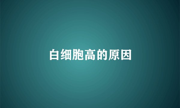 白细胞高的原因