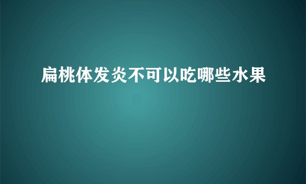 扁桃体发炎不可以吃哪些水果