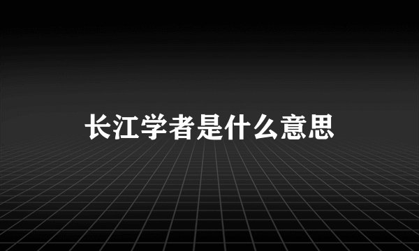 长江学者是什么意思