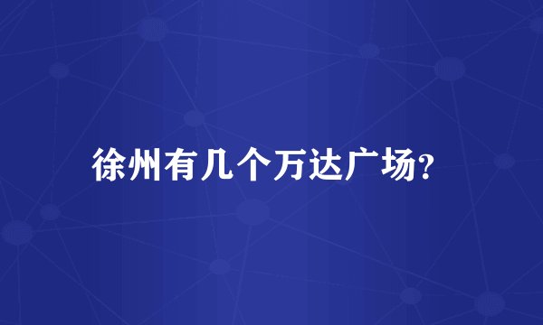 徐州有几个万达广场?