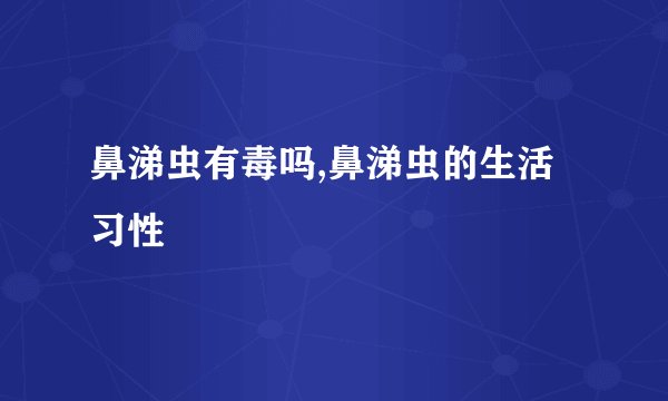 鼻涕虫有毒吗,鼻涕虫的生活习性