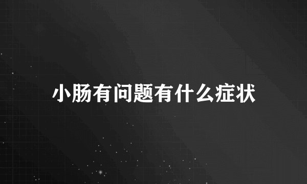 小肠有问题有什么症状