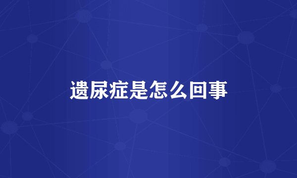 遗尿症是怎么回事