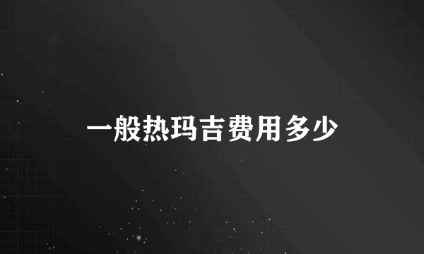 一般热玛吉费用多少