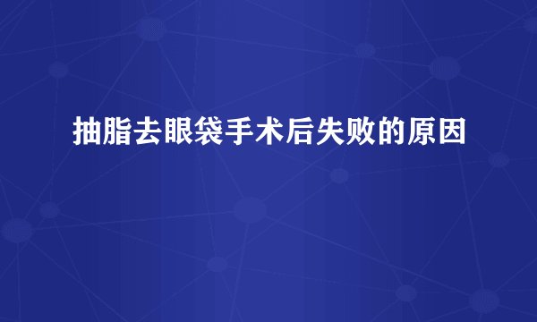 抽脂去眼袋手术后失败的原因
