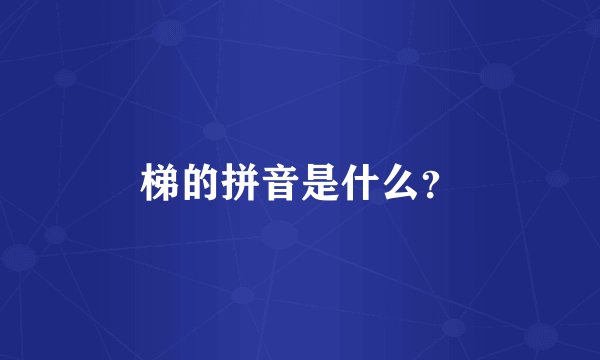 梯的拼音是什么？