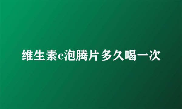 维生素c泡腾片多久喝一次