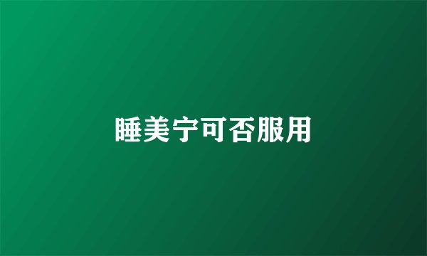 睡美宁可否服用