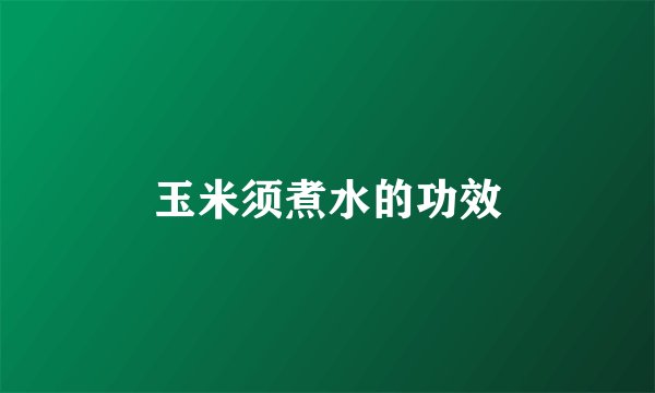 玉米须煮水的功效