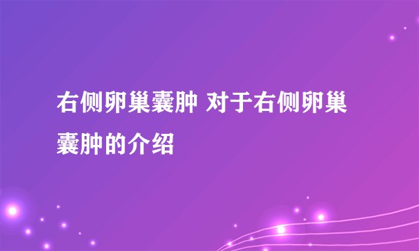 右侧卵巢囊肿 对于右侧卵巢囊肿的介绍
