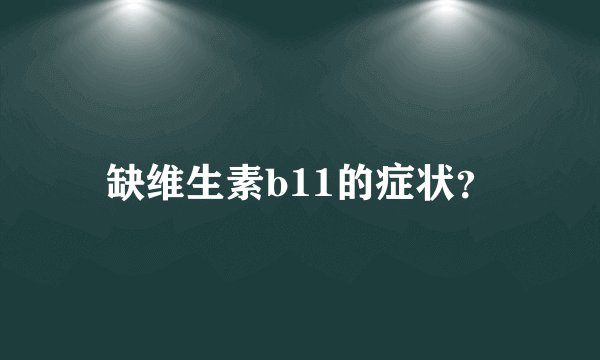 缺维生素b11的症状？