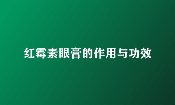 红霉素眼膏的作用与功效
