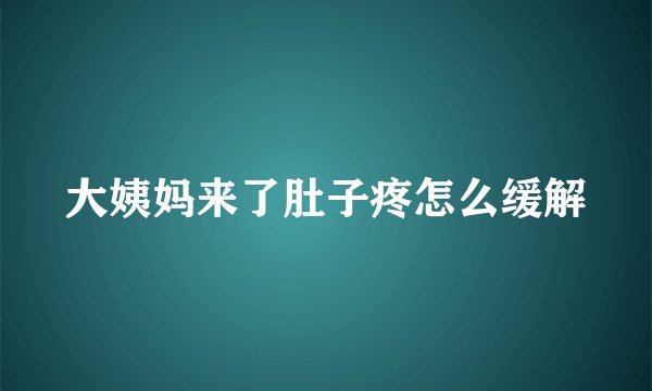 大姨妈来了肚子疼怎么缓解