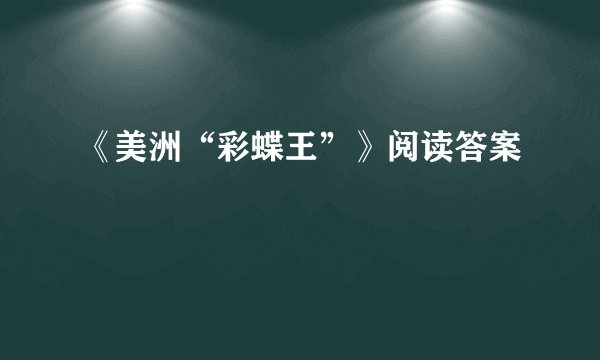 《美洲“彩蝶王”》阅读答案