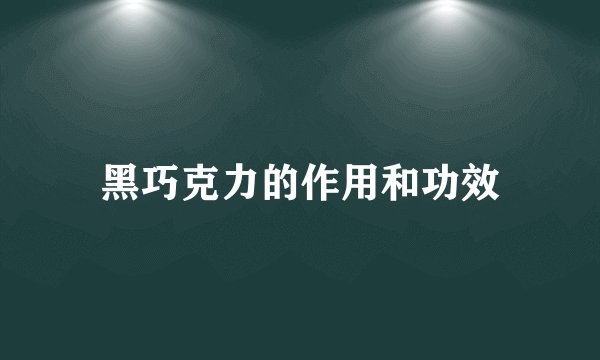 黑巧克力的作用和功效