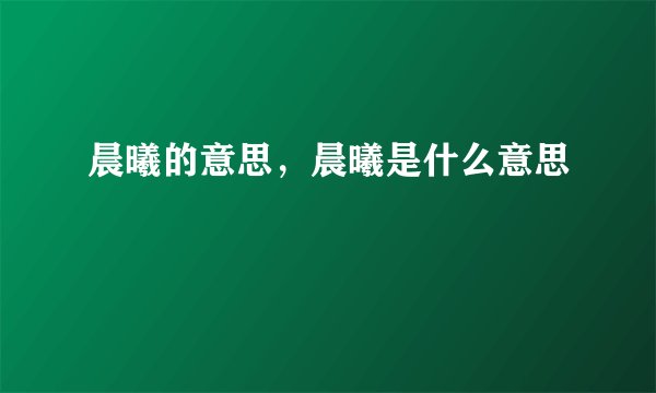 晨曦的意思，晨曦是什么意思