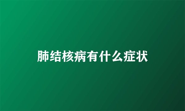 肺结核病有什么症状